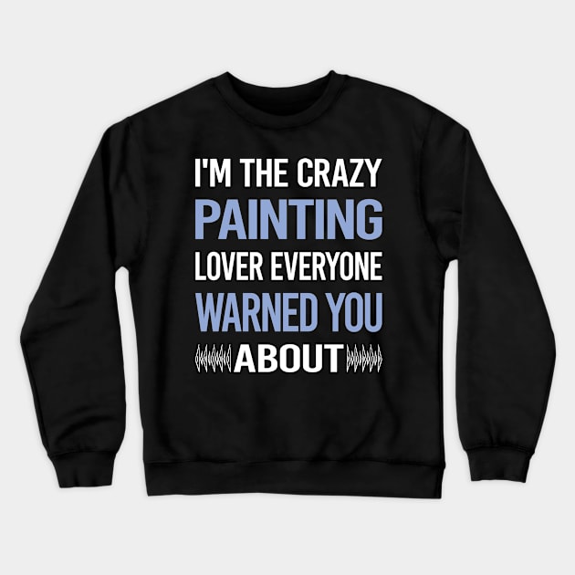 Funny Crazy Lover Painting Crewneck Sweatshirt by symptomovertake